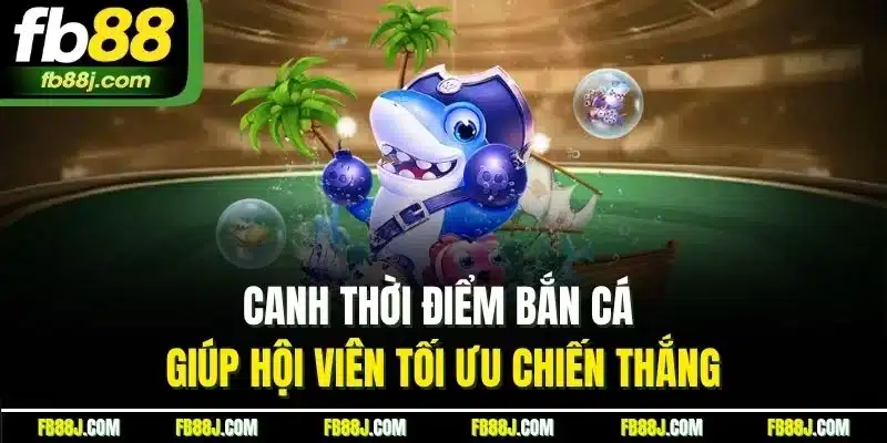 Bắn Cá FB88 - Săn Cá Kịch Tính, Nhận Thưởng Liền Tay 5 Canh thời điểm bắn cá giúp hội viên tối ưu chiến thắng