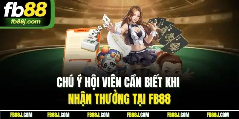 Rút Tiền FB88 - Hướng Dẫn Tất Tật Tật Quy Trình Cho Newbie 3 Chú ý hội viên cần biết khi nhận thưởng tại FB88
