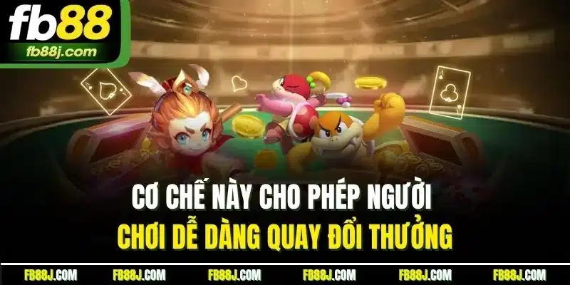 Cơ chế này cho phép người chơi dễ dàng quy đổi thưởng