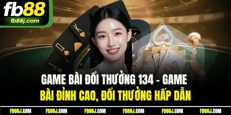 Game Bài Đổi Thưởng 134 - Game Bài Vui, Nhận Thưởng Lớn 2 Game bài đổi thưởng 134 - Game bài đỉnh cao, đổi thưởng hấp dẫn