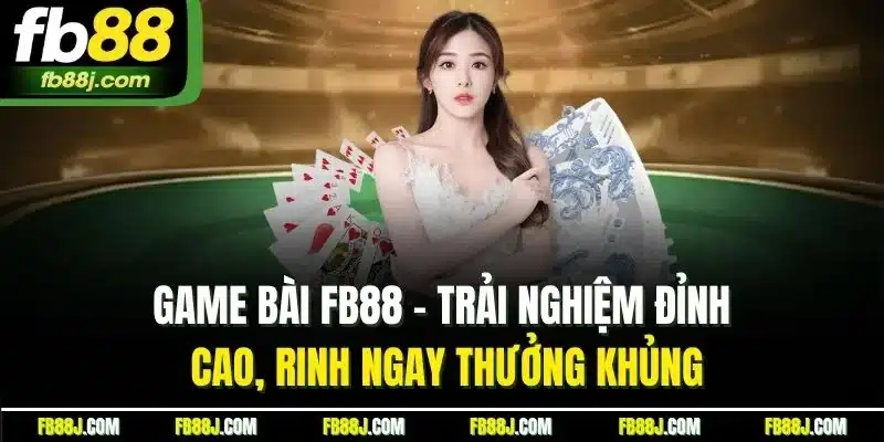 Game Bài FB88 - Sân Chơi Đỉnh Cao, Thưởng Lớn Hấp Dẫn 3 Game bài FB88 - Trải nghiệm đỉnh cao, rinh ngay thưởng khủng