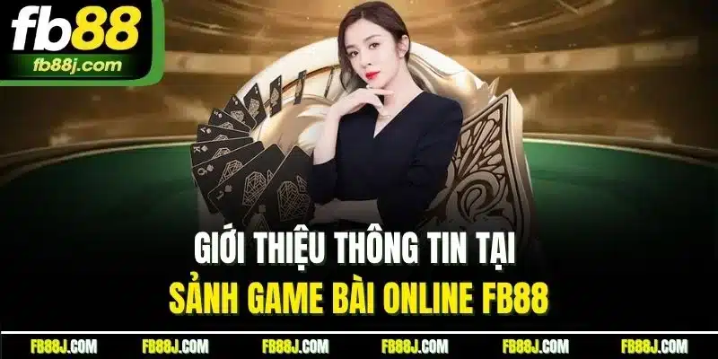 Top 10 Game Bài - Tổng Hợp Sản Phẩm Cược Ăn Khách Nhất FB88 2 Giới thiệu thông tin tại sảnh game bài online FB88