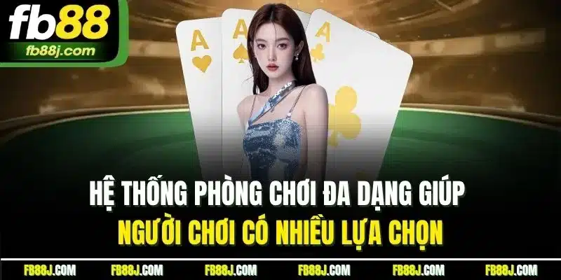 Game Bài Đổi Thưởng 134 - Game Bài Vui, Nhận Thưởng Lớn 3 Hệ thống phòng chơi đa dạng giúp người chơi có nhiều lựa chọn