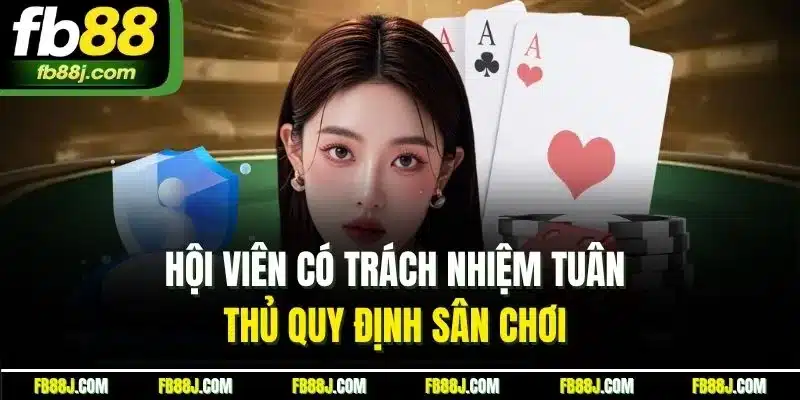 Chính Sách Bảo Mật FB88 - Bảo Vệ Quyền Lợi Người Tham Gia 4 Hội viên có trách nhiệm tuân thủ quy định sân chơi