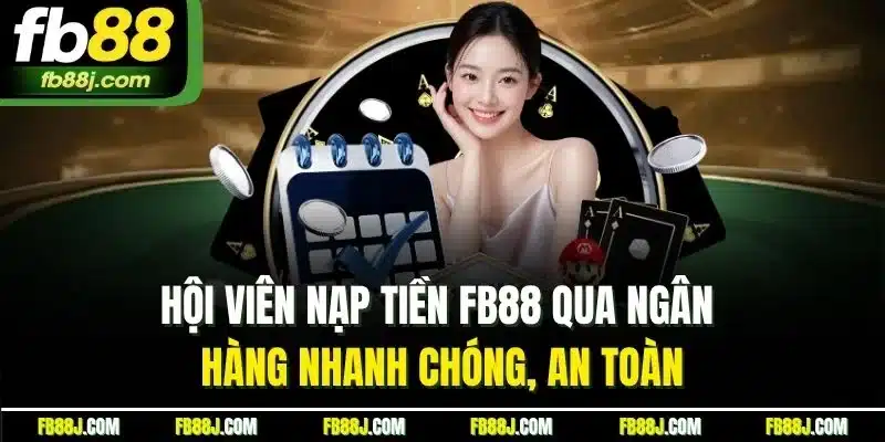 Nạp Tiền FB88 - Trải Nghiệm Nạp Nhanh Chóng, An Toàn 1 Hội viên nạp tiền FB88 qua ngân hàng nhanh chóng, an toàn