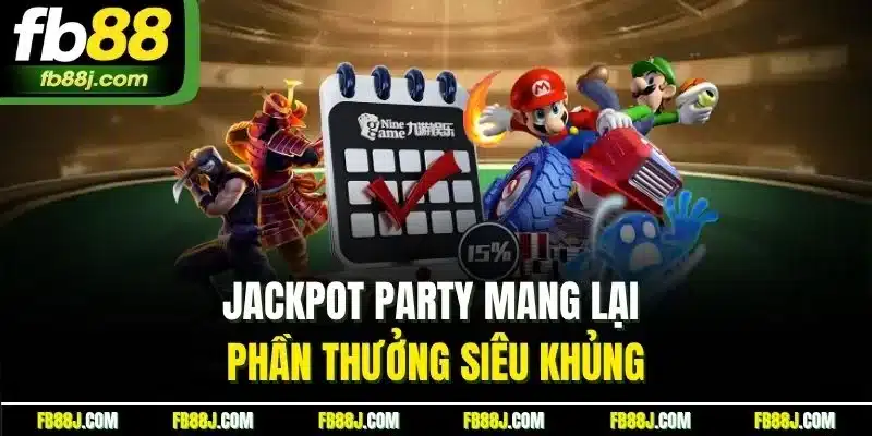 Jackpot Party mang lại phần thưởng siêu khủng