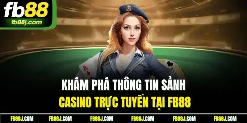 Casino FB88| Sòng Bạc Trực Tuyến Đẳng Cấp Top Đầu Thị Trường 1 Khám phá thông tin sảnh casino trực tuyến tại FB88