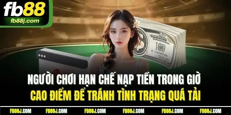 Nạp Tiền FB88 - Trải Nghiệm Nạp Nhanh Chóng, An Toàn 4 Người chơi hạn chế nạp tiền trong giờ cao điểm để tránh tình trạng quá tải