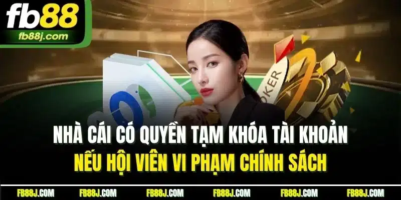 Nhà cái có quyền tạm khóa tài khoản nếu hội viên vi phạm chính sách 