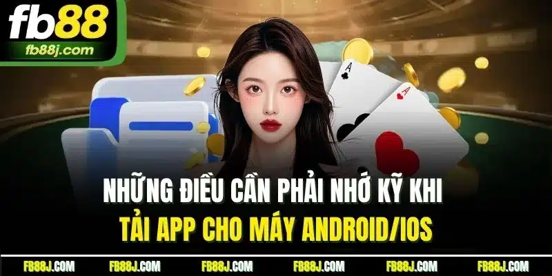 Những điều cần phải nhớ kỹ khi tải app cho máy Android/iOS