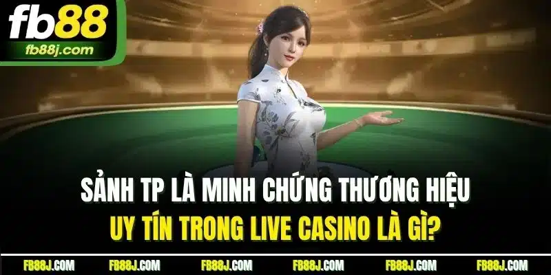 Live Casino Là Gì? Khám Phá Sòng Bạc Trực Tiếp Hot Nhất FB88 5 Sảnh TP là minh chứng thương hiệu uy tín trong live casino là gì?