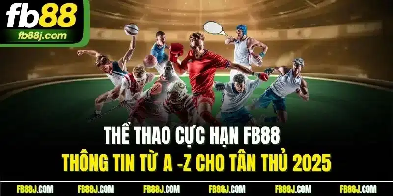 Thể Thao Cực Hạn FB88 - Thông Tin Từ A -Z Cho Tân Thủ 2025 1 Thể Thao Cực Hạn FB88 - Thông Tin Từ A -Z Cho Tân Thủ 2025
