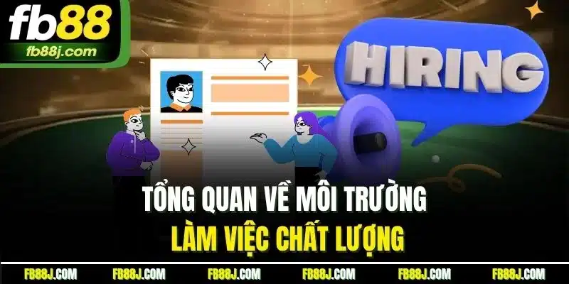Tuyển Dụng FB88 - Cơ Hội Làm Việc Từ Môi Trường Chất Lượng 1 Tổng quan về môi trường làm việc chất lượng