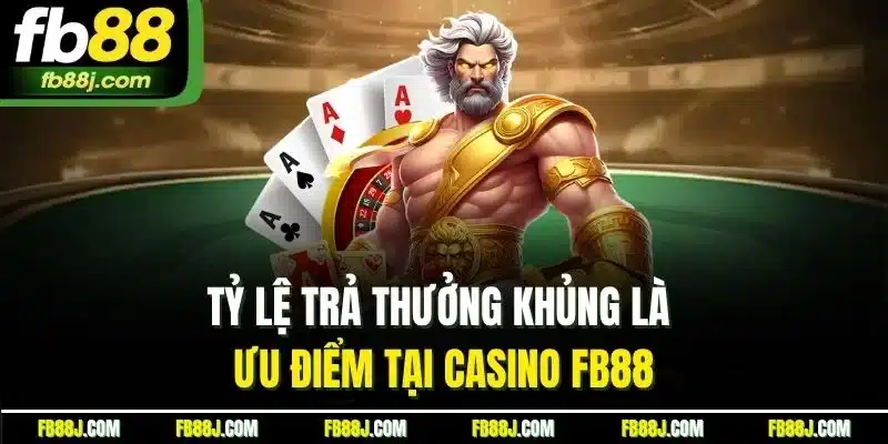 Casino FB88| Sòng Bạc Trực Tuyến Đẳng Cấp Top Đầu Thị Trường 4 Tỷ lệ trả thưởng khủng là ưu điểm tại casino FB88