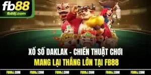 Xổ Số Daklak | Chiến Thuật Chơi Mang Lại Thắng Lớn Tại FB88