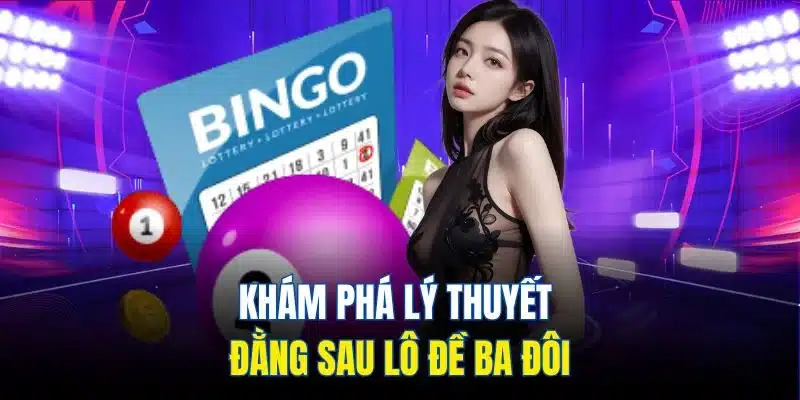 Lô Đề Ba Đôi | Cách Đánh & Kinh Nghiệm Không Nên Bỏ Lỡ 2 Khám phá lý thuyết đằng sau lô đề ba đôi