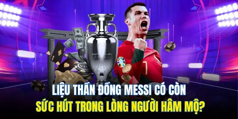 Tin Bóng Đá Quốc Tế - Chuyên Mục Hấp Dẫn Không Nên Bỏ Lỡ 4 Liệu thần đồng Messi có còn sức hút trong lòng người hâm mộ?