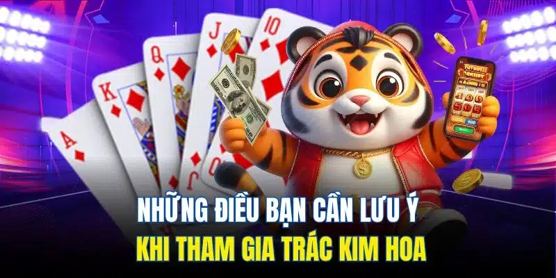 Trác Kim Hoa – Bộ Môn Giải Trí Kiểu Mới, Đầy Trí Tuệ 2025 4 Những điều bạn cần lưu ý khi tham gia Trác Kim Hoa