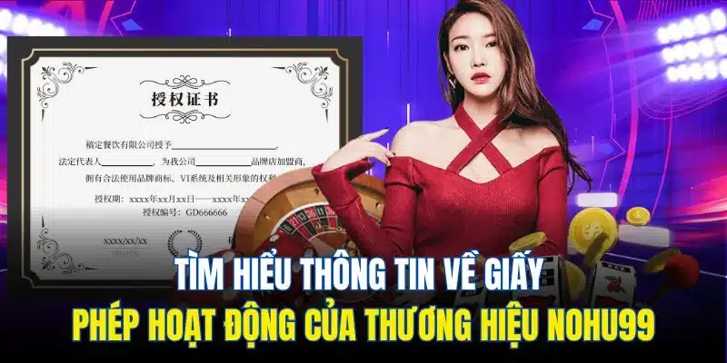 Tìm hiểu thông tin về giấy phép hoạt động của thương hiệu Nohu99