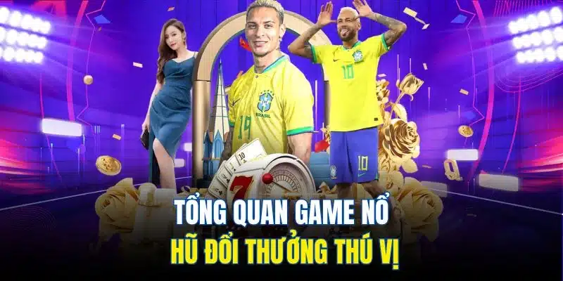 Game Nổ Hũ | Siêu Phẩm Slot Game Đẳng Cấp Nhất 2025 2 Tổng quan game nổ hũ đổi thưởng thú vị