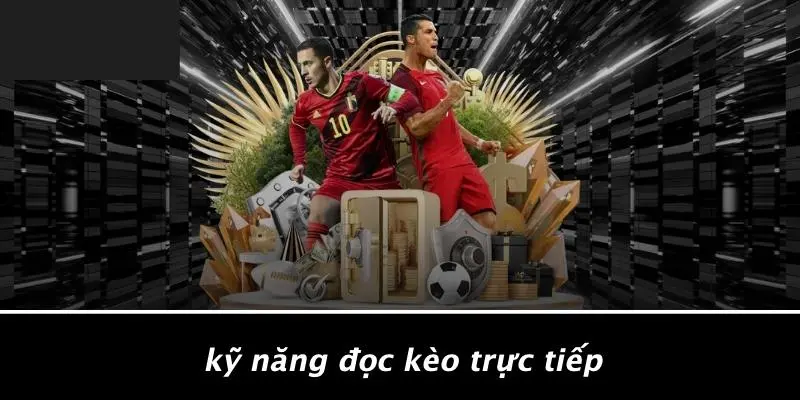 KINH NGHIỆM CÁ ĐỘ BÓNG ĐÁ: CHIẾN THUẬT THẮNG TUYỆT ĐỈNH 4 Kỹ Năng Đọc Kèo Trực Tiếp